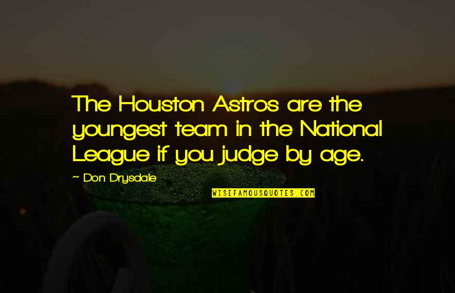 Houston Quotes By Don Drysdale: The Houston Astros are the youngest team in