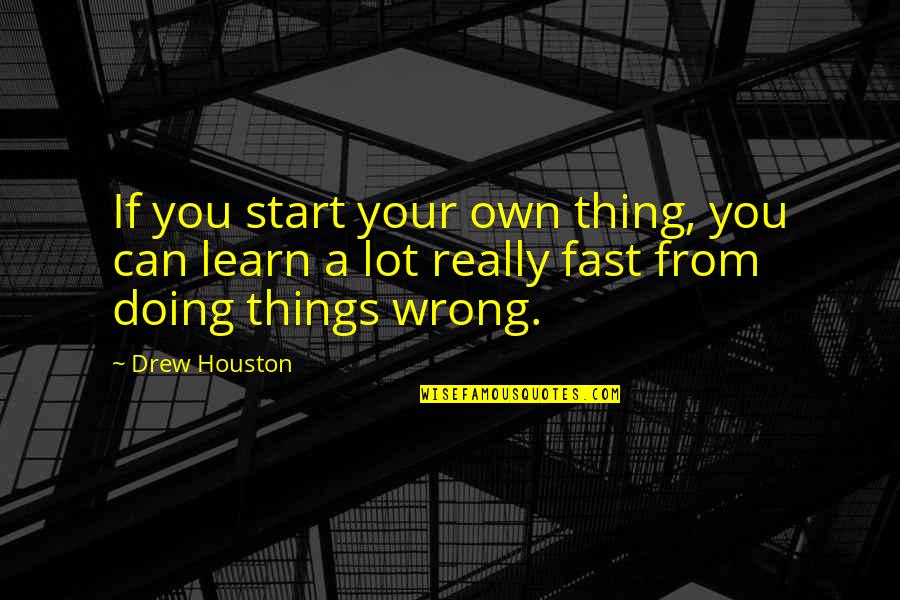 Houston Quotes By Drew Houston: If you start your own thing, you can