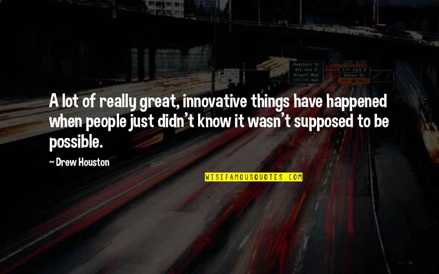 Houston Quotes By Drew Houston: A lot of really great, innovative things have