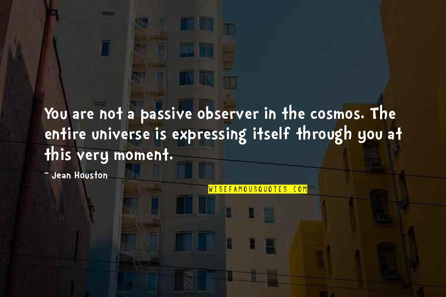 Houston Quotes By Jean Houston: You are not a passive observer in the