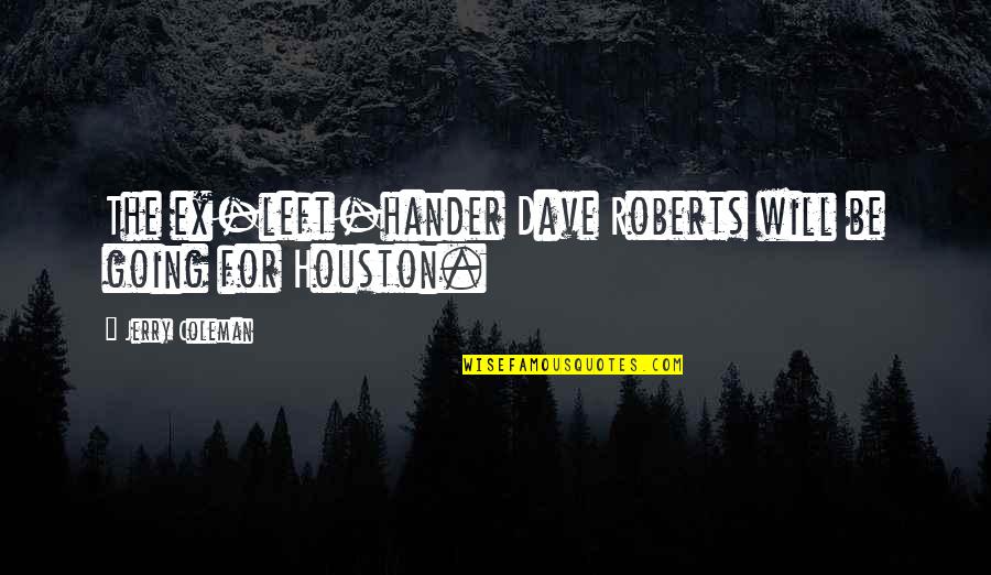 Houston Quotes By Jerry Coleman: The ex-left-hander Dave Roberts will be going for