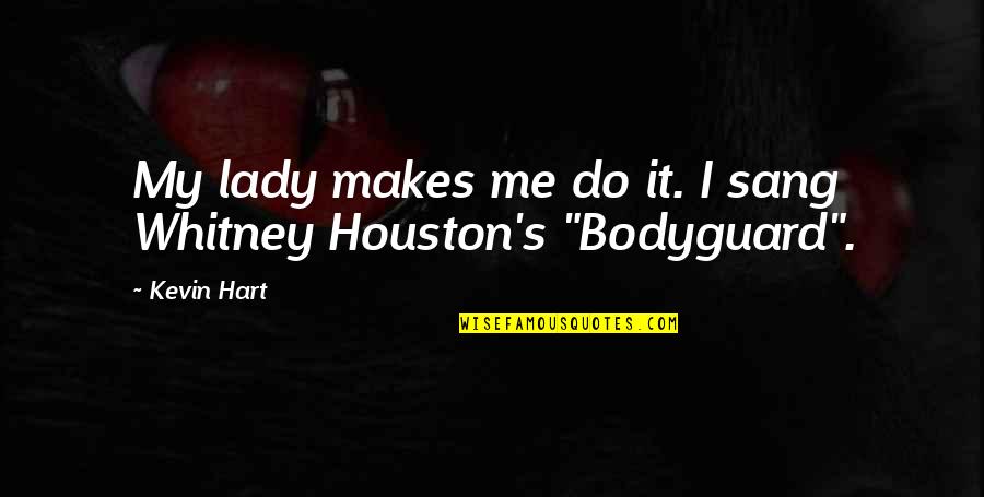Houston Quotes By Kevin Hart: My lady makes me do it. I sang