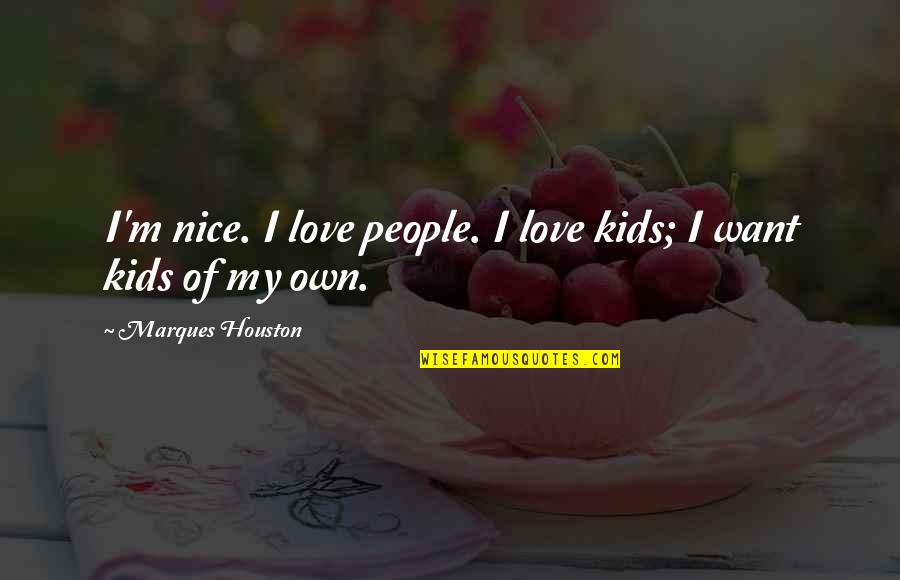Houston Quotes By Marques Houston: I'm nice. I love people. I love kids;