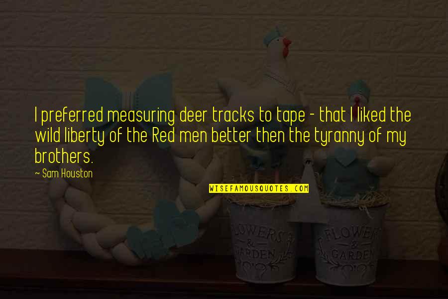 Houston Quotes By Sam Houston: I preferred measuring deer tracks to tape -