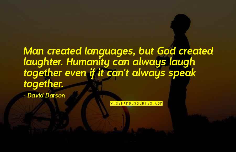 Houstonist Quotes By David Darson: Man created languages, but God created laughter. Humanity