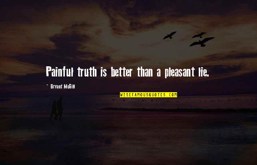 Houten Quotes By Bryant McGill: Painful truth is better than a pleasant lie.