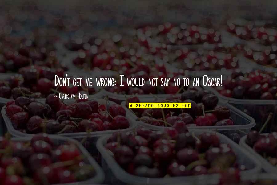 Houten Quotes By Carice Van Houten: Don't get me wrong: I would not say