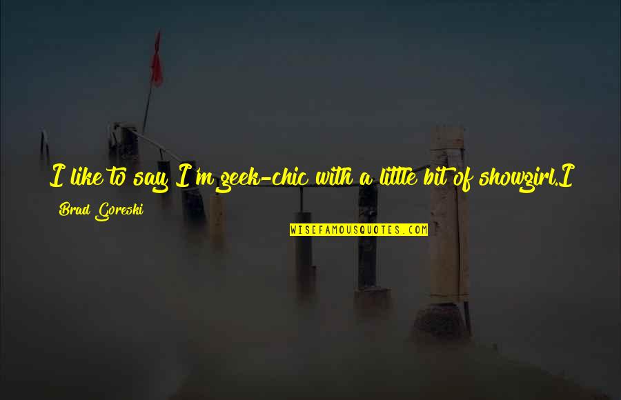 Houtenbrinks Quotes By Brad Goreski: I like to say I'm geek-chic with a Houtenbrinks Quotes By Brad Goreski: I like to say I'm geek-chic with a