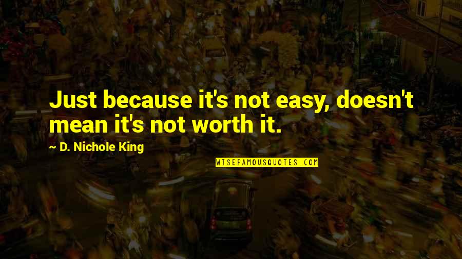 Houtenbrinks Quotes By D. Nichole King: Just because it's not easy, doesn't mean it's Houtenbrinks Quotes By D. Nichole King: Just because it's not easy, doesn't mean it's