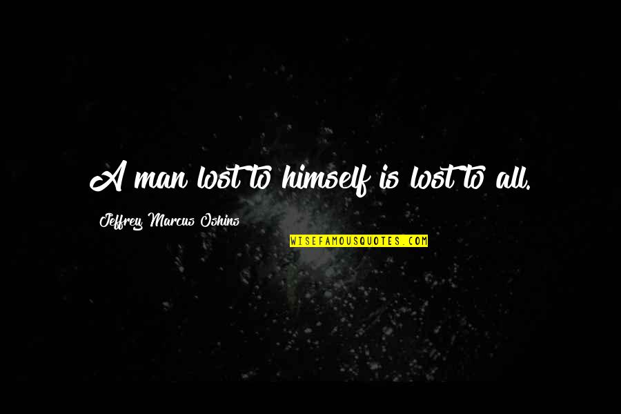 Houttequiet Temse Quotes By Jeffrey Marcus Oshins: A man lost to himself is lost to Houttequiet Temse Quotes By Jeffrey Marcus Oshins: A man lost to himself is lost to