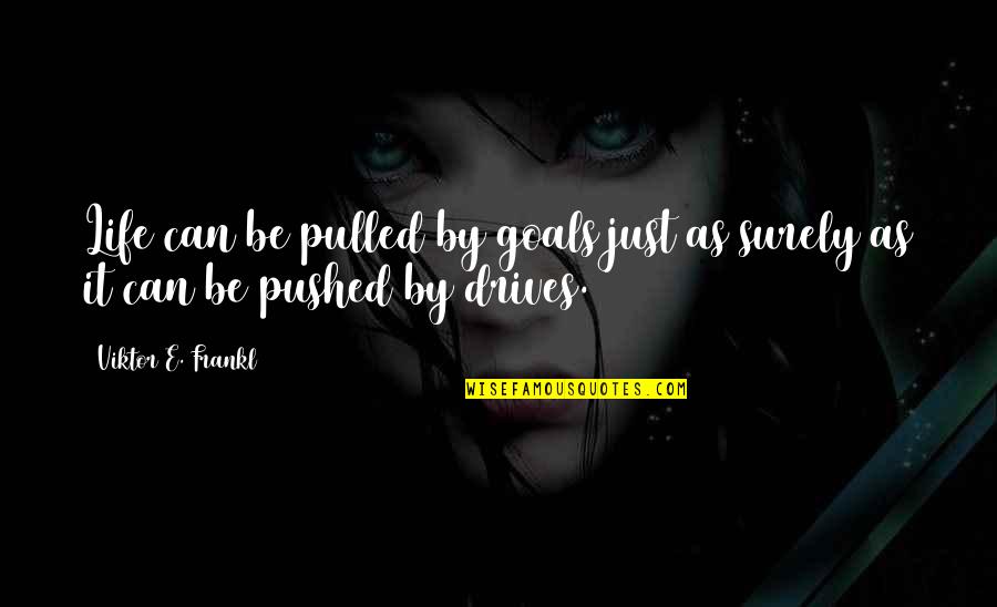 Houttequiet Temse Quotes By Viktor E. Frankl: Life can be pulled by goals just as Houttequiet Temse Quotes By Viktor E. Frankl: Life can be pulled by goals just as