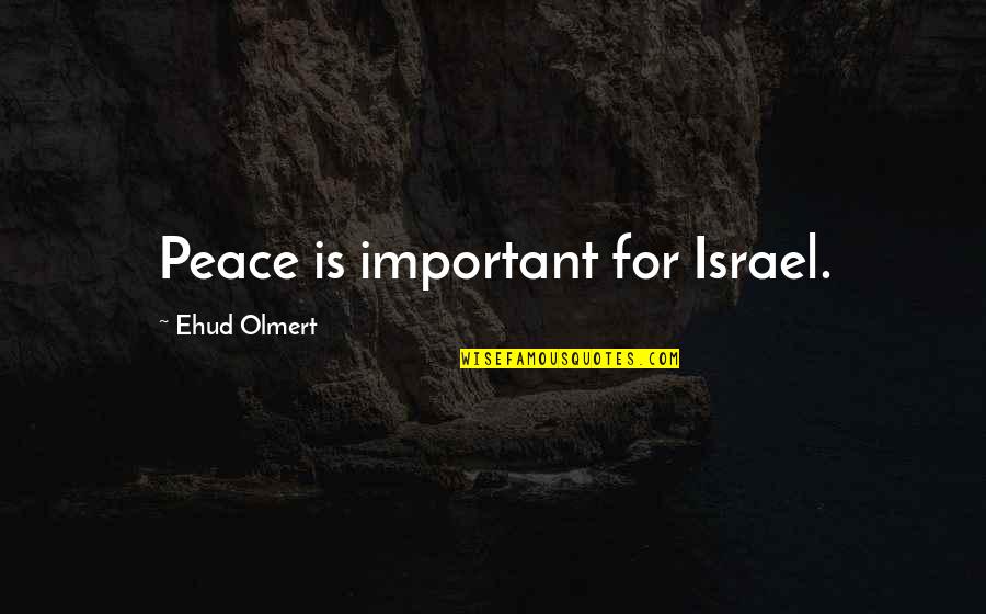 Houvast Vzw Quotes By Ehud Olmert: Peace is important for Israel.