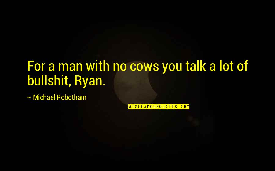 Houvast Vzw Quotes By Michael Robotham: For a man with no cows you talk