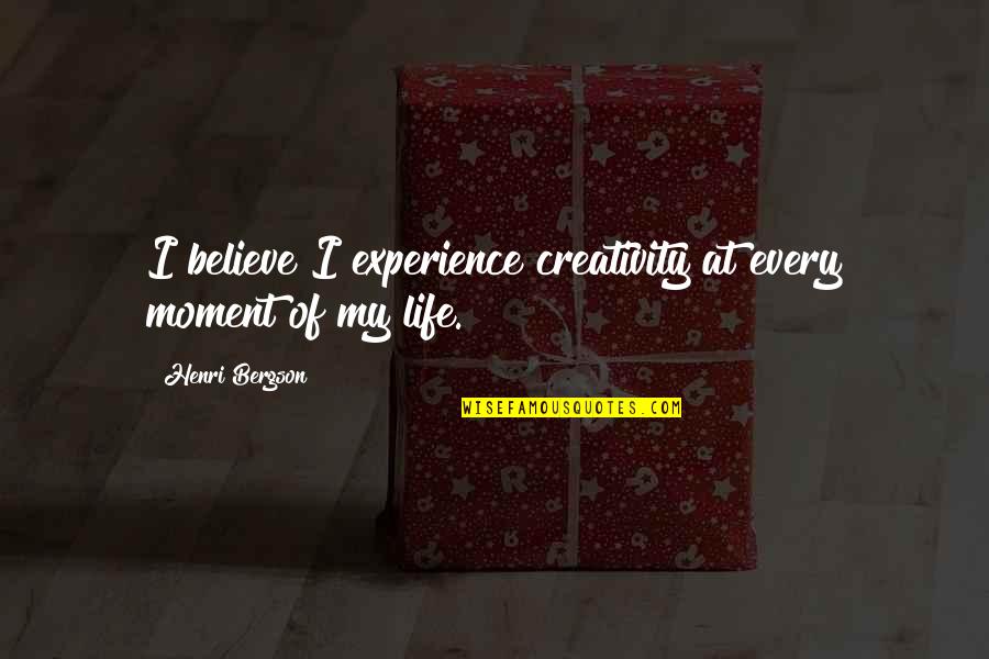 Houve Sinonimo Quotes By Henri Bergson: I believe I experience creativity at every moment Houve Sinonimo Quotes By Henri Bergson: I believe I experience creativity at every moment