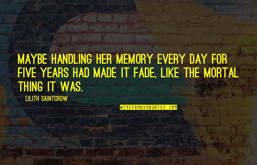 Houvenaeghel Quotes By Lilith Saintcrow: Maybe handling her memory every day for five Houvenaeghel Quotes By Lilith Saintcrow: Maybe handling her memory every day for five