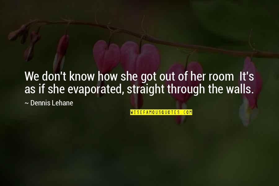 Houvenaghel Wiedzmin Quotes By Dennis Lehane: We don't know how she got out of Houvenaghel Wiedzmin Quotes By Dennis Lehane: We don't know how she got out of