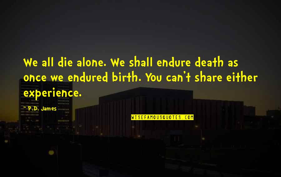 Houvenaghel Wiedzmin Quotes By P.D. James: We all die alone. We shall endure death Houvenaghel Wiedzmin Quotes By P.D. James: We all die alone. We shall endure death