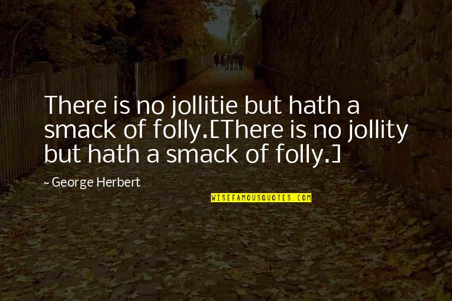 Houver Quotes By George Herbert: There is no jollitie but hath a smack Houver Quotes By George Herbert: There is no jollitie but hath a smack