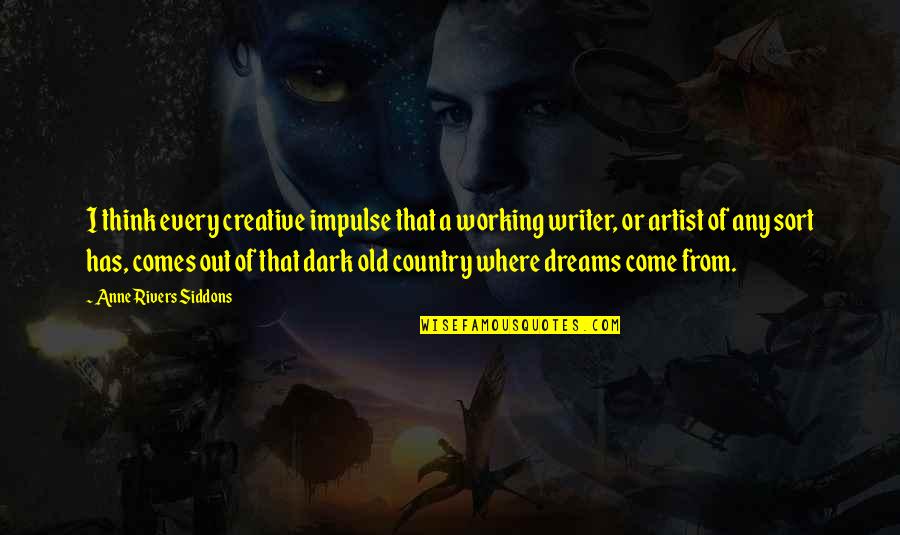 Houverbords Quotes By Anne Rivers Siddons: I think every creative impulse that a working Houverbords Quotes By Anne Rivers Siddons: I think every creative impulse that a working