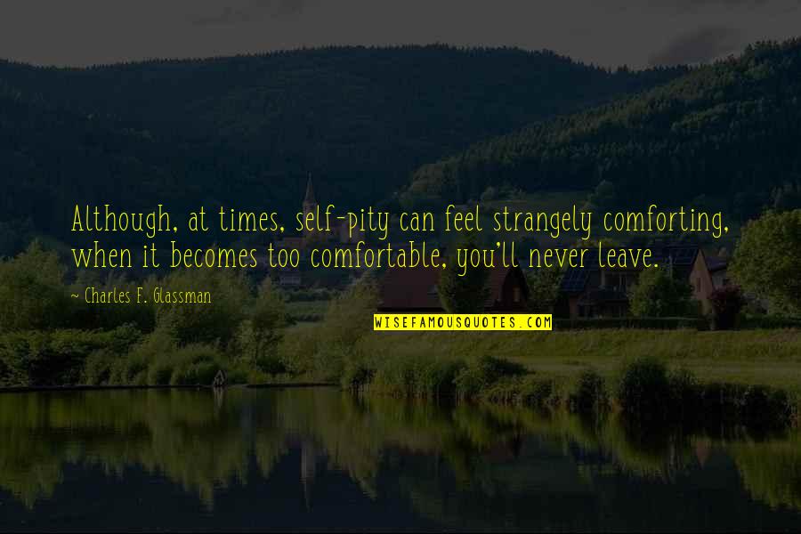 Houverbords Quotes By Charles F. Glassman: Although, at times, self-pity can feel strangely comforting, Houverbords Quotes By Charles F. Glassman: Although, at times, self-pity can feel strangely comforting,