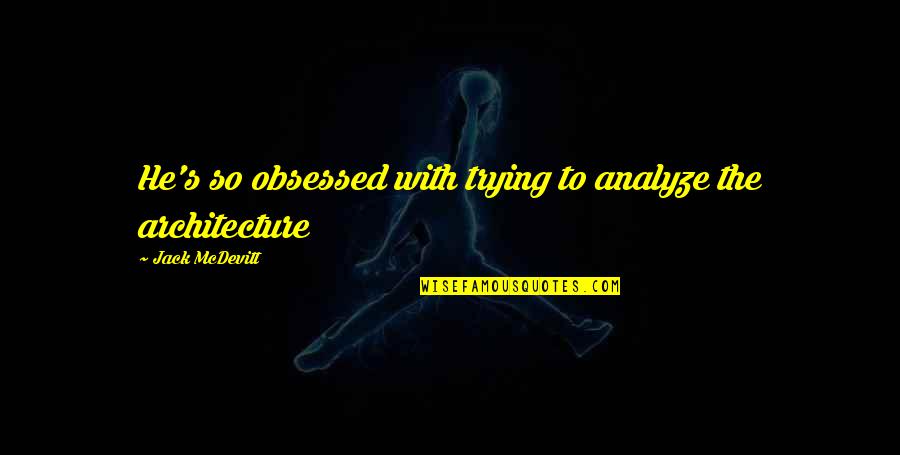Houverbords Quotes By Jack McDevitt: He's so obsessed with trying to analyze the Houverbords Quotes By Jack McDevitt: He's so obsessed with trying to analyze the