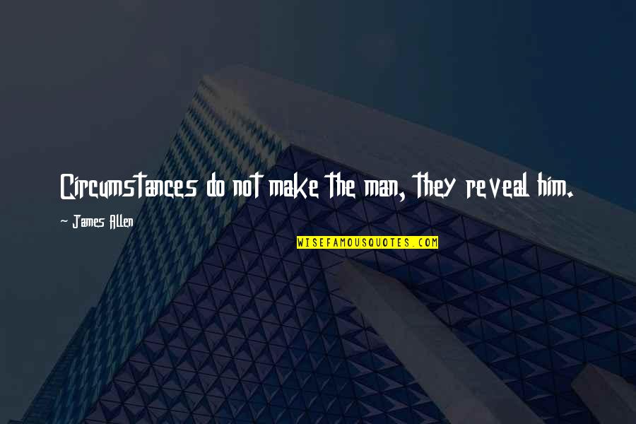 Houverbords Quotes By James Allen: Circumstances do not make the man, they reveal