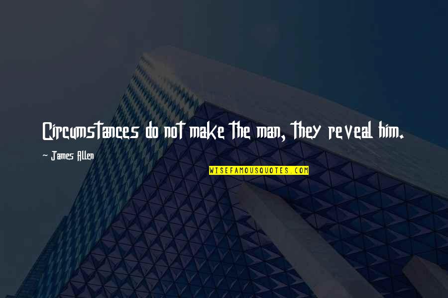 Houverbords Quotes By James Allen: Circumstances do not make the man, they reveal Houverbords Quotes By James Allen: Circumstances do not make the man, they reveal