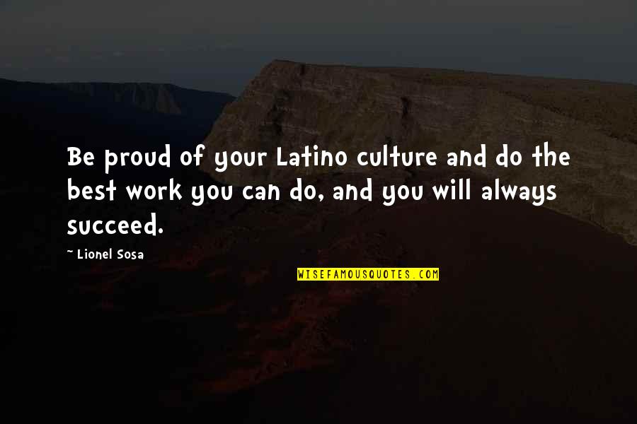 Houverbords Quotes By Lionel Sosa: Be proud of your Latino culture and do Houverbords Quotes By Lionel Sosa: Be proud of your Latino culture and do