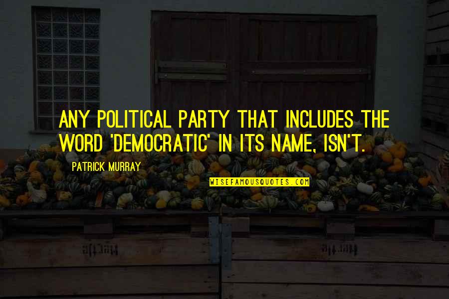Houverbords Quotes By Patrick Murray: Any political party that includes the word 'democratic'