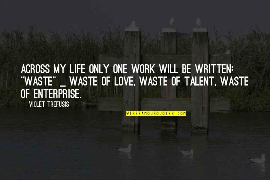 Houverbords Quotes By Violet Trefusis: Across my life only one work will be Houverbords Quotes By Violet Trefusis: Across my life only one work will be