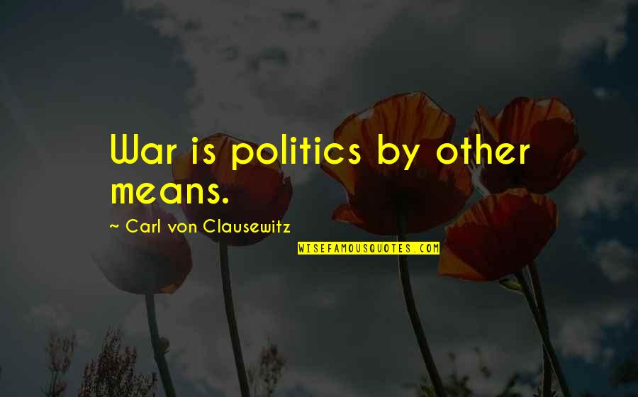 Houwen Peng Quotes By Carl Von Clausewitz: War is politics by other means.
