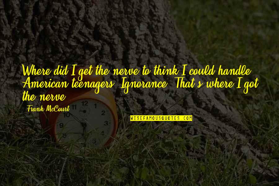 Houwen Peng Quotes By Frank McCourt: Where did I get the nerve to think