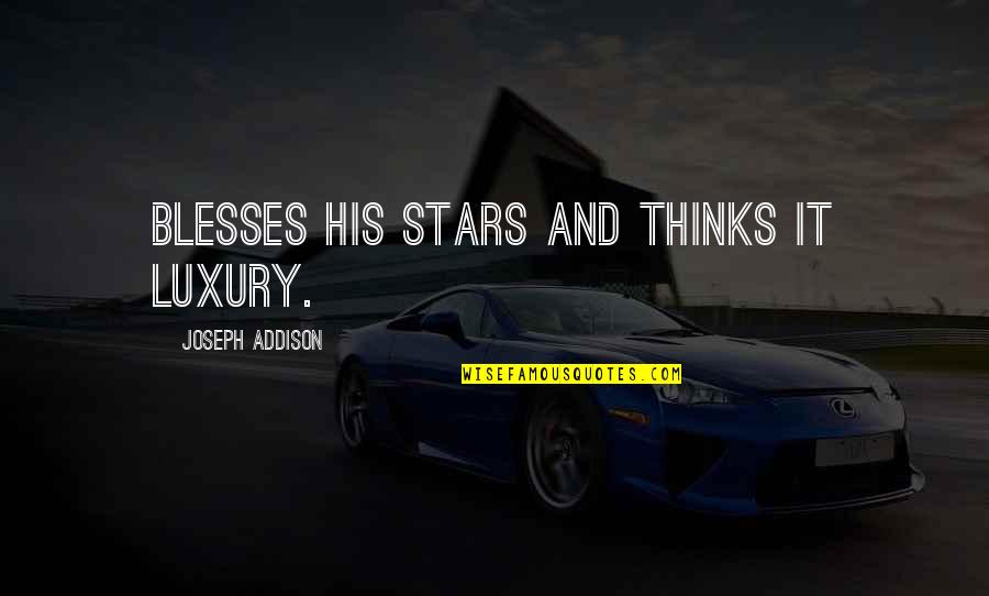 Hovac Blizz Quotes By Joseph Addison: Blesses his stars and thinks it luxury. Hovac Blizz Quotes By Joseph Addison: Blesses his stars and thinks it luxury.
