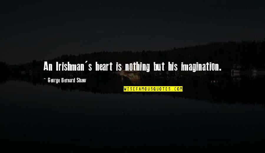 Hovac Quotes By George Bernard Shaw: An Irishman's heart is nothing but his imagination.