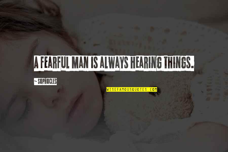 Hovan Mediterranean Quotes By Sophocles: A fearful man is always hearing things.
