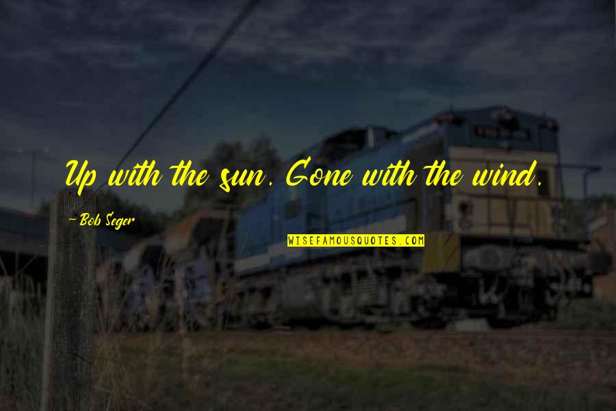 Hovanesian Archie Quotes By Bob Seger: Up with the sun. Gone with the wind. Hovanesian Archie Quotes By Bob Seger: Up with the sun. Gone with the wind.