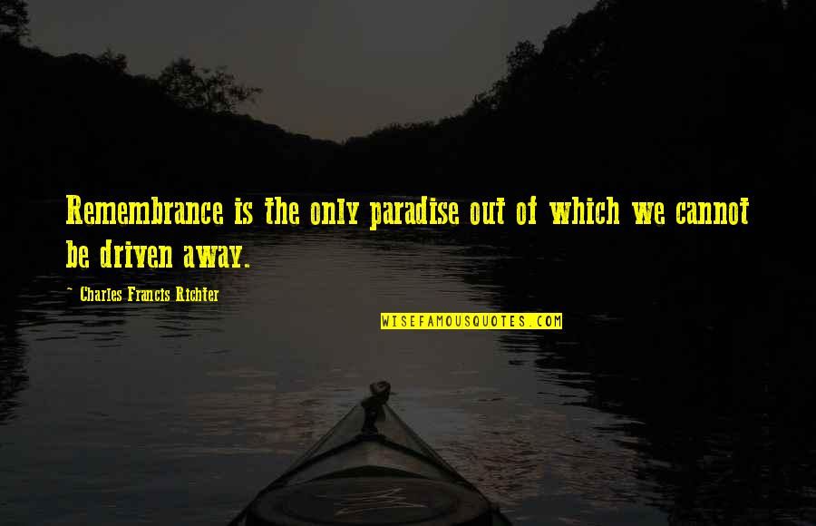 Hovanesian Archie Quotes By Charles Francis Richter: Remembrance is the only paradise out of which Hovanesian Archie Quotes By Charles Francis Richter: Remembrance is the only paradise out of which