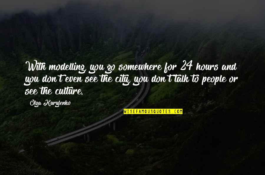 Hovanesian Quotes By Olga Kurylenko: With modelling, you go somewhere for 24 hours