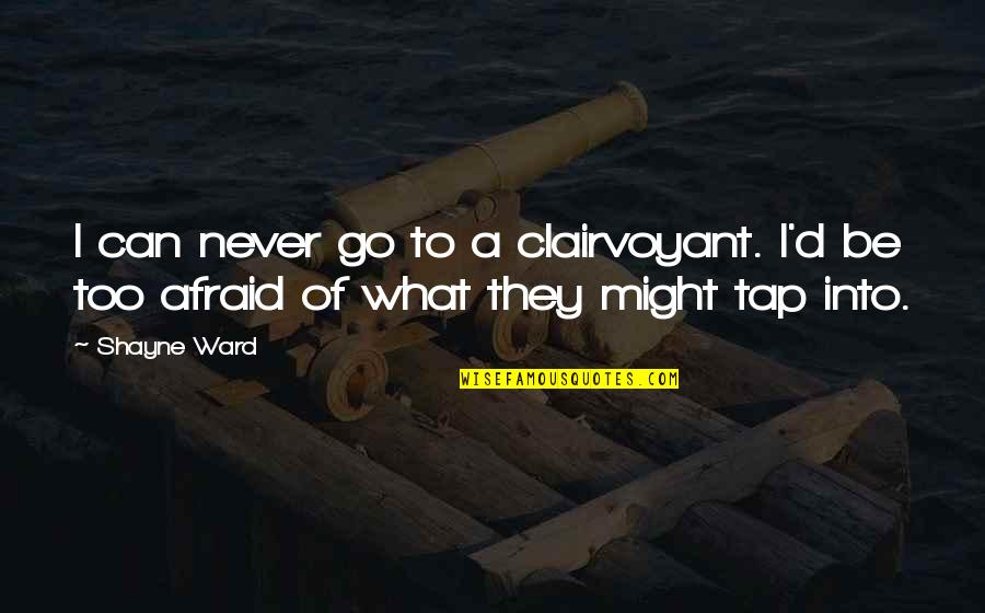 Hovanesian Quotes By Shayne Ward: I can never go to a clairvoyant. I'd