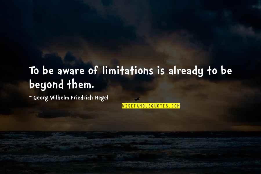 Hovedpine Ene Quotes By Georg Wilhelm Friedrich Hegel: To be aware of limitations is already to Hovedpine Ene Quotes By Georg Wilhelm Friedrich Hegel: To be aware of limitations is already to