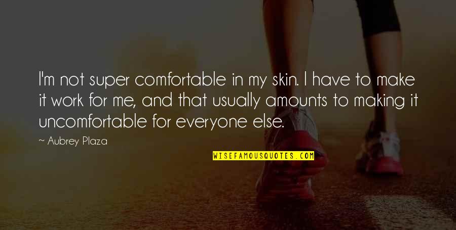 Hovedpine Instruks Quotes By Aubrey Plaza: I'm not super comfortable in my skin. I Hovedpine Instruks Quotes By Aubrey Plaza: I'm not super comfortable in my skin. I
