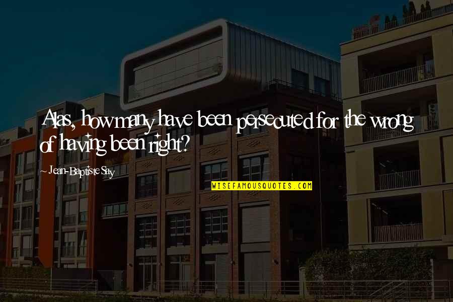 Hovedpine Quotes By Jean-Baptiste Say: Alas, how many have been persecuted for the Hovedpine Quotes By Jean-Baptiste Say: Alas, how many have been persecuted for the