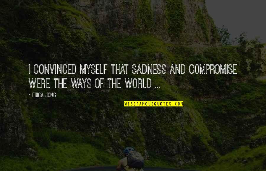 Hovedpinedagbog Quotes By Erica Jong: I convinced myself that sadness and compromise were