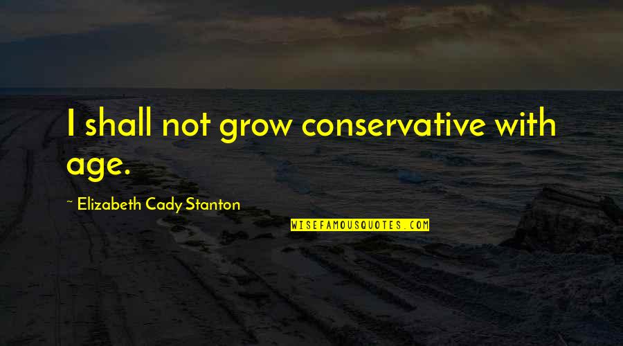 Hoveller Quotes By Elizabeth Cady Stanton: I shall not grow conservative with age. Hoveller Quotes By Elizabeth Cady Stanton: I shall not grow conservative with age.