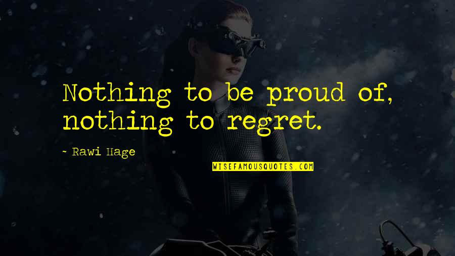 Hovelsrud John Quotes By Rawi Hage: Nothing to be proud of, nothing to regret.