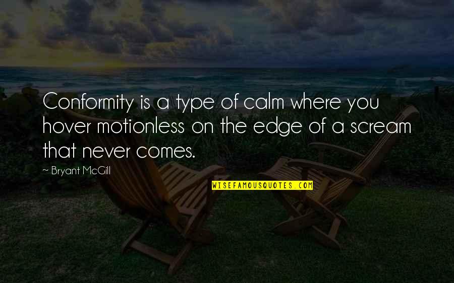 Hover Quotes By Bryant McGill: Conformity is a type of calm where you
