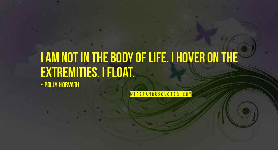 Hover Quotes By Polly Horvath: I am not in the body of life.