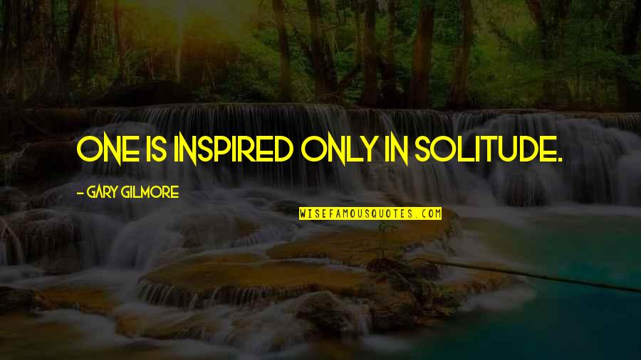 Hoverboarding Dentist Quotes By Gary Gilmore: One is inspired only in solitude. Hoverboarding Dentist Quotes By Gary Gilmore: One is inspired only in solitude.