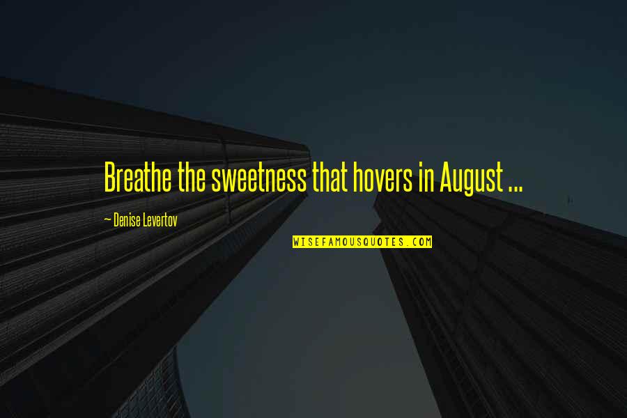 Hovers Quotes By Denise Levertov: Breathe the sweetness that hovers in August ...