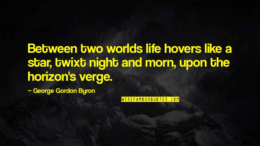 Hovers Quotes By George Gordon Byron: Between two worlds life hovers like a star,